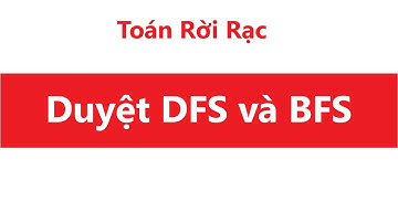 [Toán Rời Rạc] Duyệt theo chiều sâu DFS và chiều rộng BFS