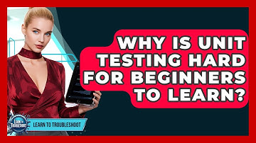 Why Is Unit Testing Hard For Beginners To Learn? - Learn To Troubleshoot