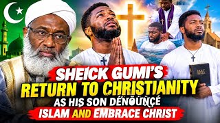 SHEICK GUMI'S RETURN TO CHRISTIANITY AS HIS SON DÉN̈ŎŮN̈ÇÉ ISLAM AND EMBRACE CHRIST
