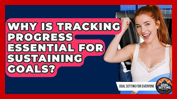 Why Is Tracking Progress Essential For Sustaining Goals? - Goal Setting For Everyone