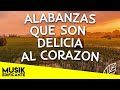 ALABANZAS QUE SON DELICIA ESPIRITUAL - PRECIOSA MUSICA CRISTIANA - HIMNOS DE ADORACION 2021