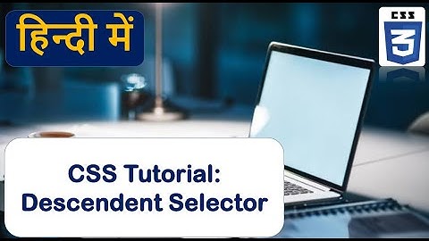 Descendant selector in css | css selectors