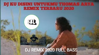 INI BARU !!! DJ KU DISINI UNTUKMU THOMAS ARYA REMIX TERBARU 2020 FULL BASS _SBL CHANNEL