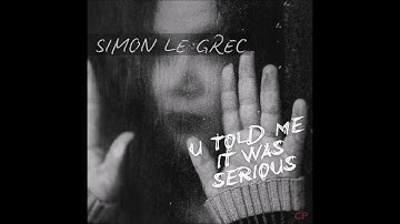 Simon Le Grec - U Told Me It Was Serious (Radio Mix)