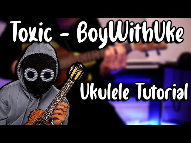 TOXIC - BoyWithUke  UKULELE TUTORIAL 