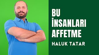 Haluk Tatar - Bu Insanları Affetme - Kişisel Gelişim Videoları