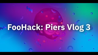 FooHack: Piers Vlog 3