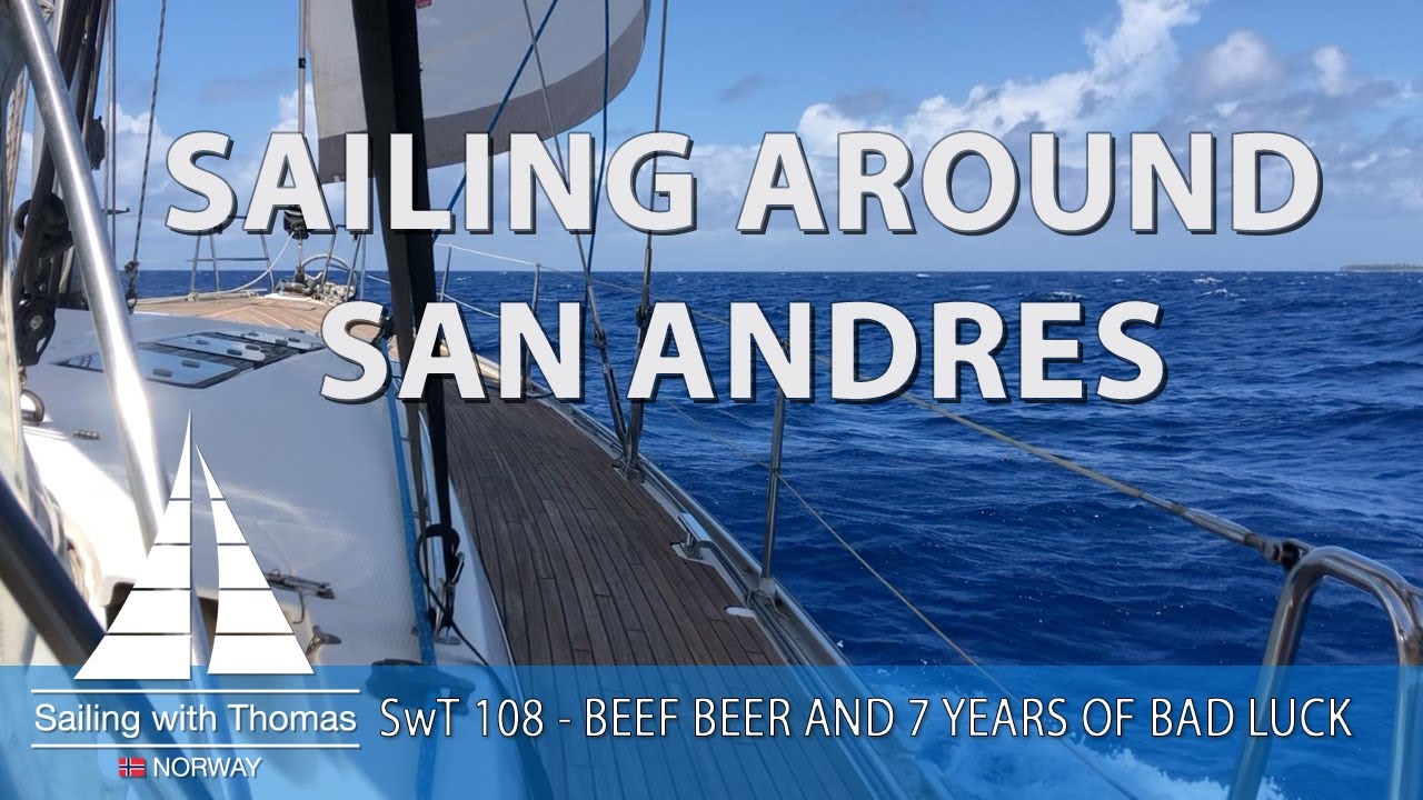 SAILING AROUND SAN ANDRES – SwT 108 – BEEF BEERS AND 7 YEARS OF BAD…