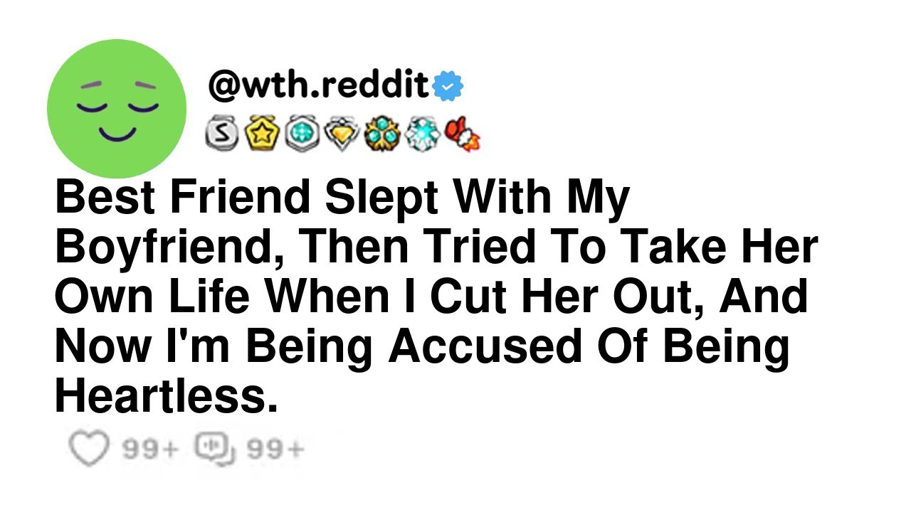 Best Friend Slept With My Boyfriend, Then Tried To Take Her Own Life When I Cut Her Out, And Now ...