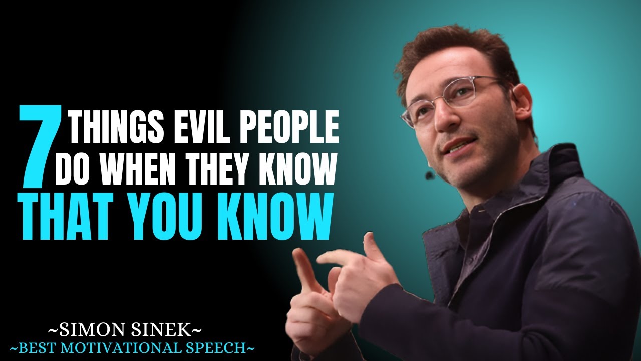 7 THINGS EVIL PEOPLE DO WHEN THEY KNOW THAT YOU KNOW || SIMON SINEK ...