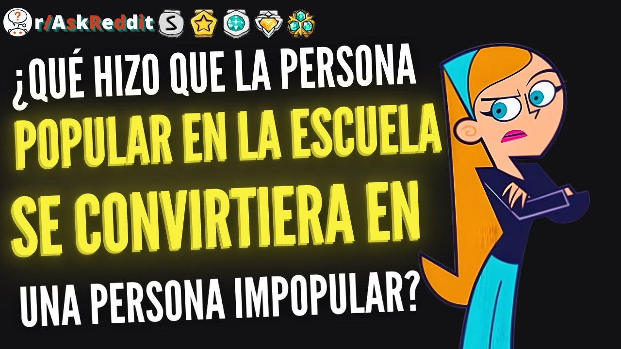 ¿Qué hizo que el chico popular en la escuela se convirtiera en el chico impopular?-(Reddit Pregunta)