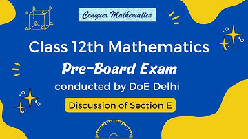 Class 12th Mathematics - Pre-board Exam 2024-25 conducted by DoE, Delhi - Discussion of Section E