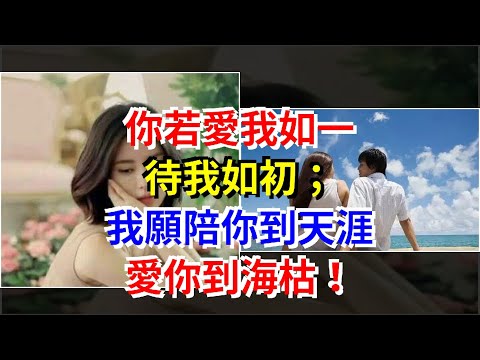 你，若愛我如一，待我如初；我願陪你到天涯，愛你到海枯！，[心靈驛站]