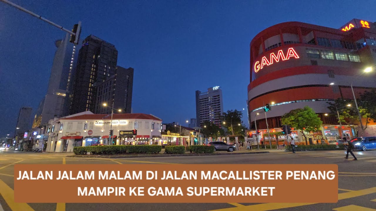 JALAN JALAN MALAM DI MACALISTER PENANG, MAMPIR KE GAMA SUPERMARKET DI PULAU PINANG #penangwalking