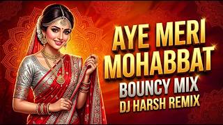 Aye Meri Mohabbat Sun  Bouncy Mix  Dj Harsh Remix