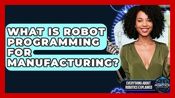 What Is Robot Programming For Manufacturing? - Everything About Robotics Explained