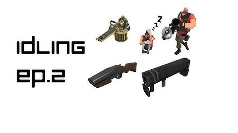 Team Fortress 2 - Idling Over 2 weeks Ep2