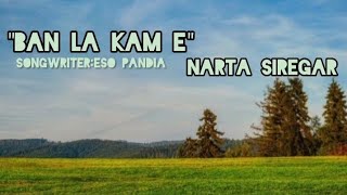 Download Lagu BAN LA KAM E - NARTA SIREGAR Lirik Lagu Karo MP3