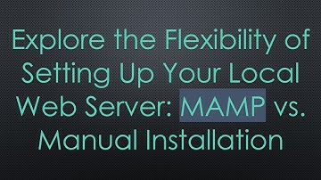 Explore the Flexibility of Setting Up Your Local Web Server: MAMP vs. Manual Installation
