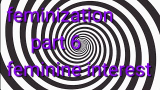 Feminization hypnosis series part 7 (feminine interest)
