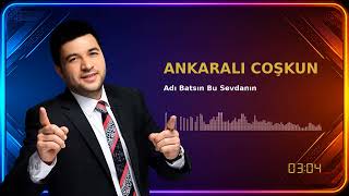Ankaralı Coşkun Adı Batsın Bu Sevdanın