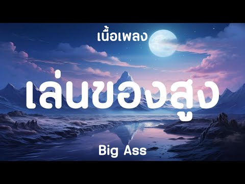 ( เนื้อเพลง ) เล่นของสูง - Big Ass
