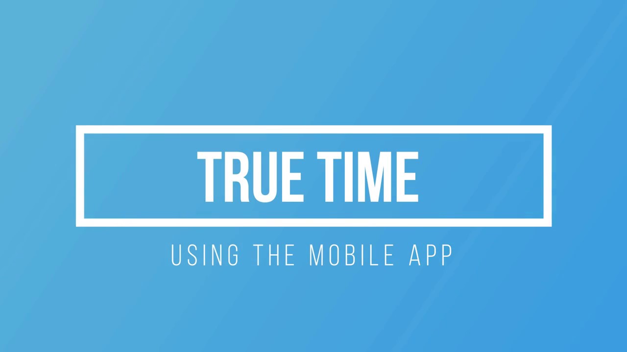 Using TRUE Time Mobile Application - YouTube