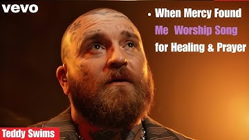When Mercy Found Me – Worship Song for Healing & Prayer | Inspired by Teddy Swims