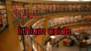 What does lithium oxide mean?