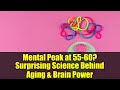 Mental Peak at 55-60? Surprising Science Behind Aging & Brain Power