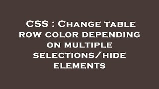 CSS : Change table row color depending on multiple selections/hide elements
