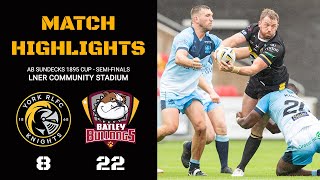 MATCH HIGHLIGHTS | York Knights 8-22 Batley Bulldogs | AB Sundecks 1895 Cup Semi-Finals