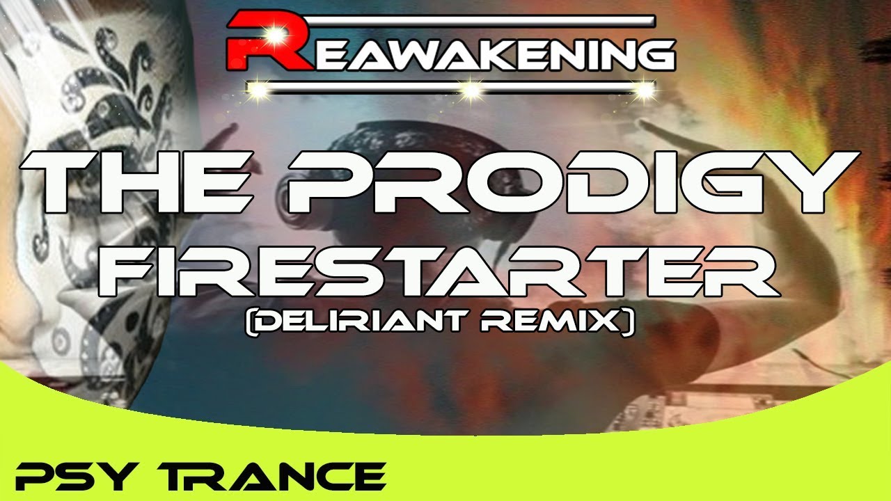 PsyTrance ♫ The Prodigy Firestarter (Deliriant remix) YouTube