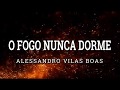 O Fogo Nunca Dorme - Alessandro Vilas Boas ( Letra / Legendado )