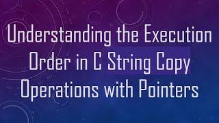 Understanding the Execution Order in C String Copy Operations with Pointers