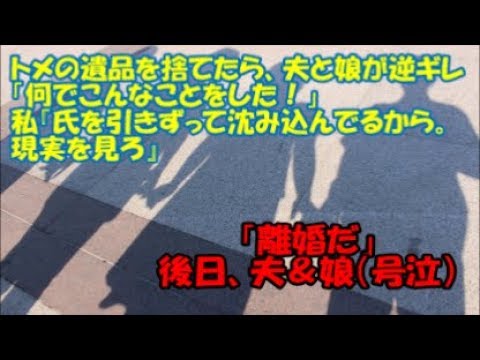 ＃スカッと ＃修羅場な話 【修羅場】トメの遺品を捨てたら、夫と娘が逆ギレ「何でこんなことをした！」私『氏を引きずってるから沈み込んでるから。現実を見ろ』「離婚だ」『オーケー』 → 後日、夫＆娘（号泣）