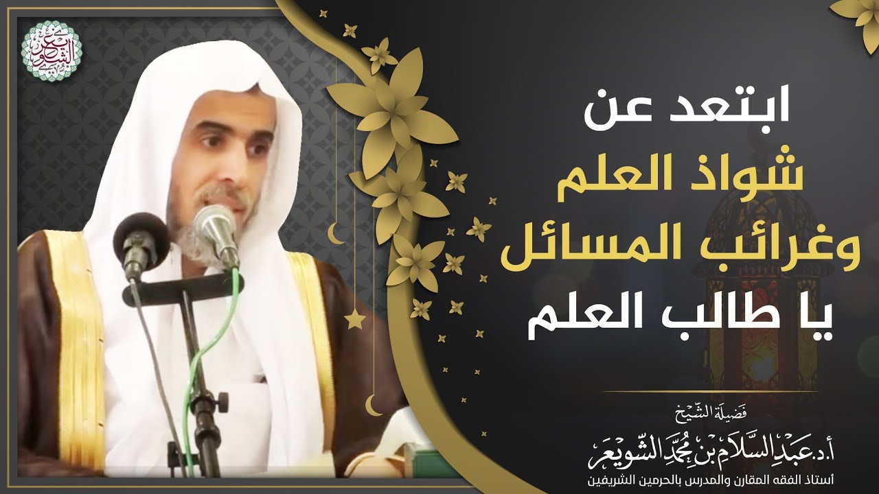 ابتعد عن شواذ العلم وغرائب المسائل يا طالب العلم | الشيخ أ.د عبدالسلام الشويعر