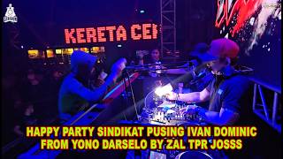 HAPPY PARTY SINDIKAT PUSING IVAN DOMINIC FROM YONO DARSELO BY ZAL TPR JOSSS