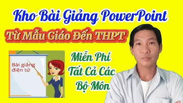 Kho Bài Giảng PowerPoint Từ Mẫu Giáo Đến THPT Miễn Phí Cho Tất Cả Các Bộ Môn|@VuThiHome1