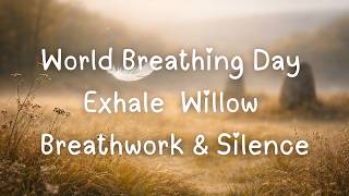 World Breathing Day Exhale Willow Breathwork & Silence 11th April 2026