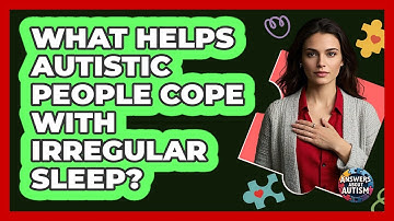What Helps Autistic People Cope With Irregular Sleep? - Answers About Autism