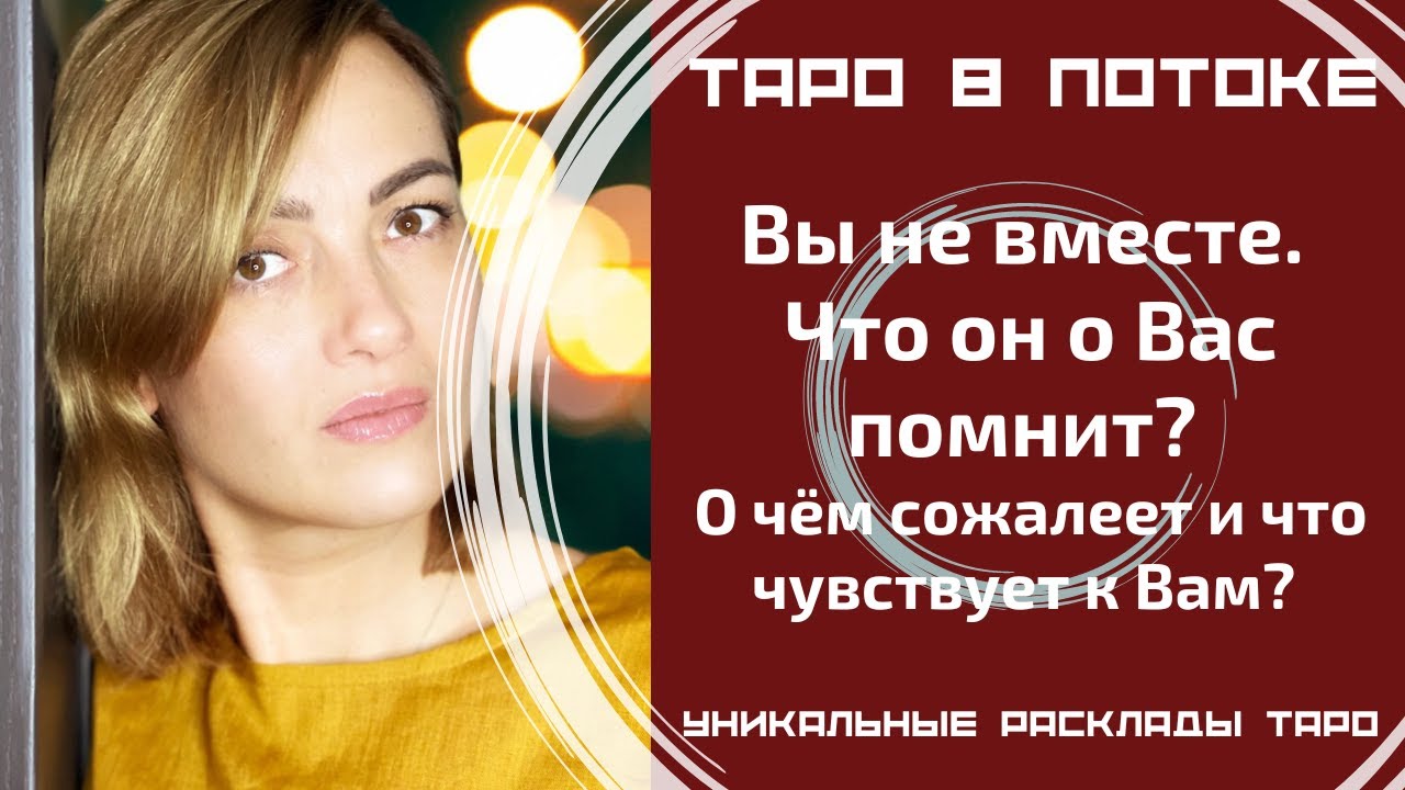 Вы не вместе. Что он о Вас помнит? О чём сожалеет и что чувствует к Вам?
