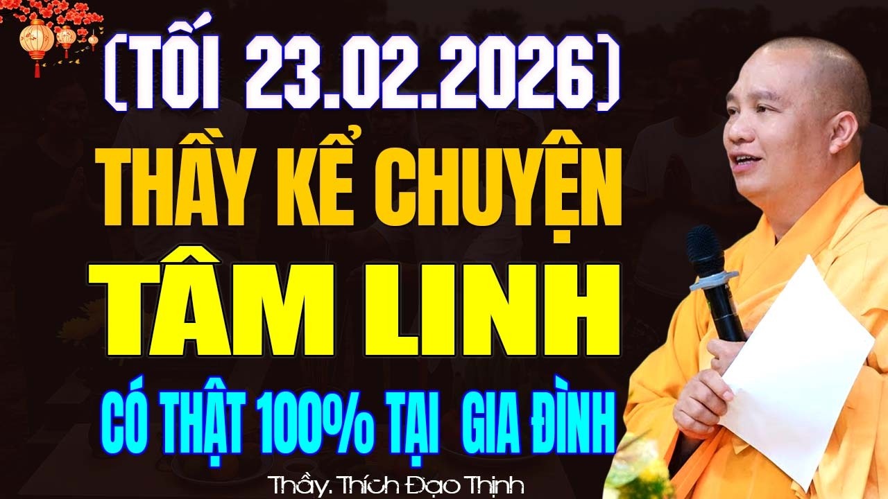 (Tối 23.02.2026) Nghe Thầy Kể Chuyện Tâm Linh Có Thật 100% Tại Một Gia Đình - TT. Thích Đạo Thịnh.