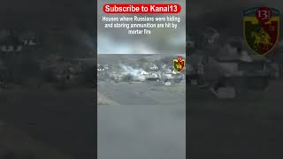 Houses where Russians were hiding and storing ammunition are hit by mortar fire