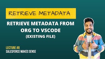 Retrieve Metadata From Salesforce Org (Existing File) - Lecture #8