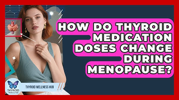 How Do Thyroid Medication Doses Change During Menopause? - Thyroid Wellness Hub