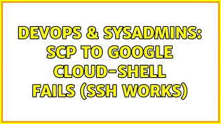 DevOps & SysAdmins: scp to google cloud-shell fails (ssh works) (2 Solutions!!) Net Worth