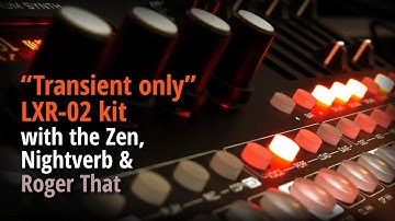 "Transient-only" LXR-02 kit with the Zen, Nightverb & Roger That