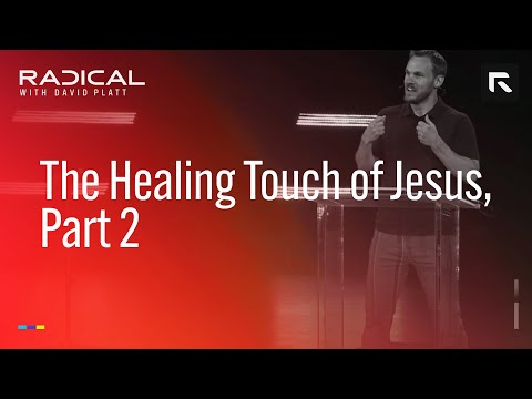 The Healing Touch of Jesus, Part 2 || David Platt
