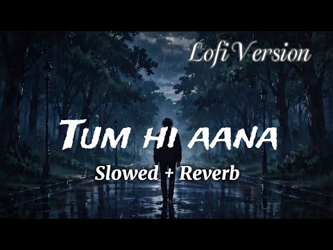 Tum Hi Aana (Lofi version) | Slowed and reverb | Marjaavaan | Jubin Nautiyal | sad lofi song 